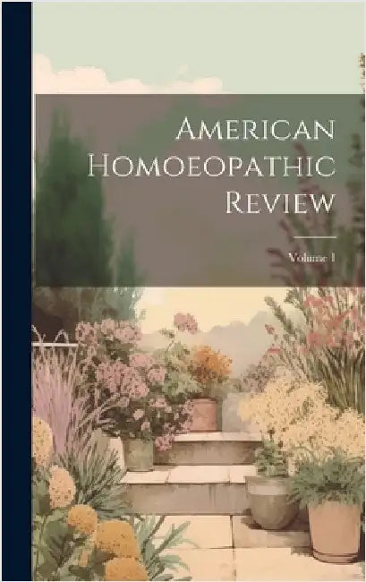 American Homoeopathic Review; Volume 1 by Anonymous