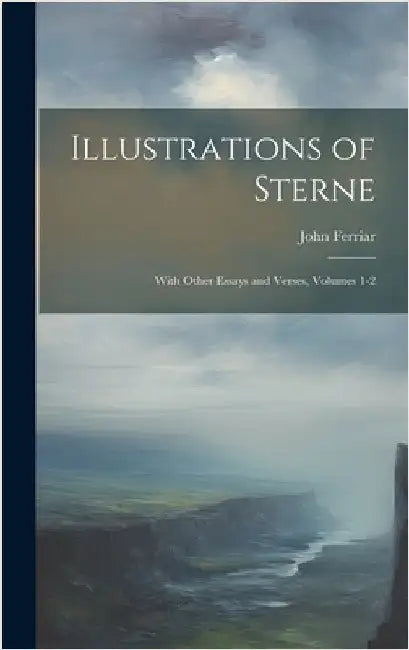 Illustrations of Sterne: With Other Essays and Verses, Volumes 1-2 by Ferriar, John