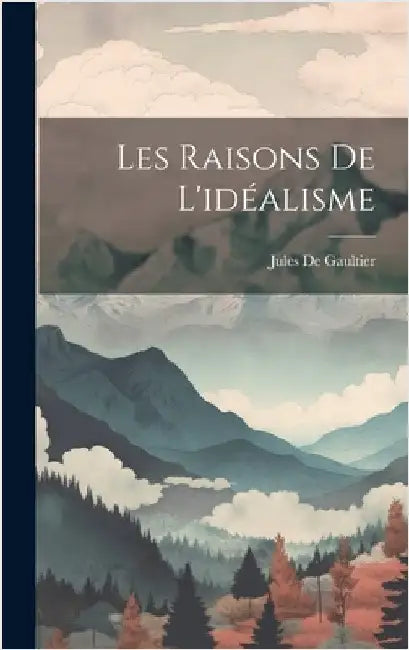 Les Raisons De L'idéalisme by De Gaultier, Jules