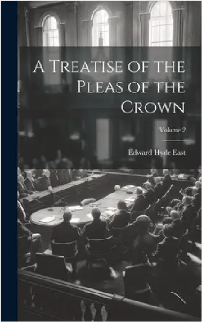 A Treatise of the Pleas of the Crown; Volume 2 by East, Edward Hyde