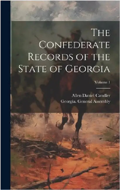 The Confederate Records of the State of Georgia; Volume 1 by Candler, Allen Daniel