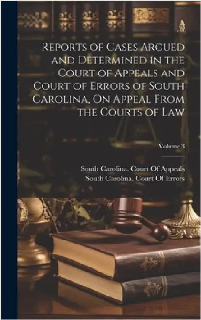 Reports of Cases Argued and Determined in the Court of Appeals and Court of Errors of South Carolina, On Appeal From the Courts of Law; Volume 3 by South Carolina Court of Appeals