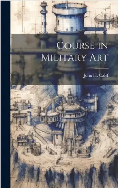 Course in Military Art by Calef, John H.