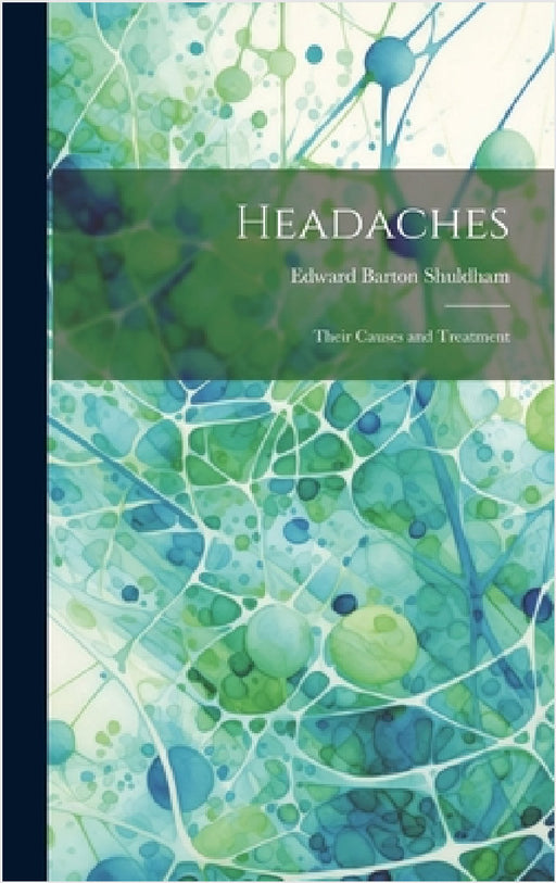 Headaches: Their Causes and Treatment by Edward Barton Shuldham