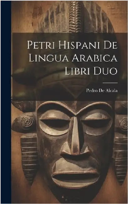 Petri Hispani De Lingua Arabica Libri Duo by De Alcala, Pedro
