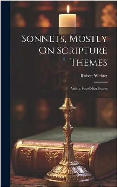 Sonnets, Mostly On Scripture Themes: With a Few Other Poems by Whittet, Robert