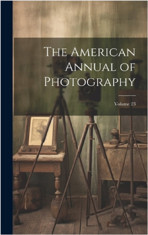 The American Annual of Photography; Volume 23 by Anonymous