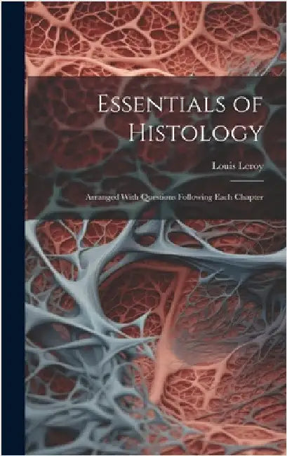 Essentials of Histology: Arranged With Questions Following Each Chapter by Leroy, Louis
