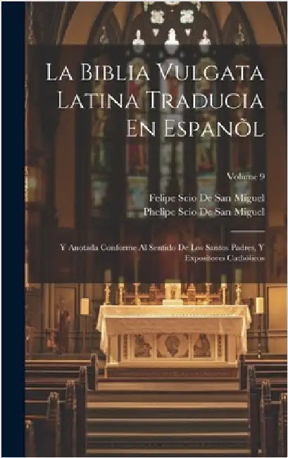 La Biblia Vulgata Latina Traducia En Espanõl: Y Anotada Conforme Al Sentido De Los Santos Padres, Y Expositores Cathòlicos; Volume 9 by De San Miguel, Felipe Scio