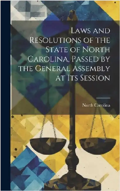 Laws and Resolutions of the State of North Carolina, Passed by the General Assembly at Its Session by Carolina, North