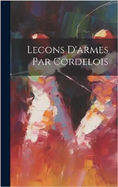 Lecons D'armes Par Cordelois by Anonymous