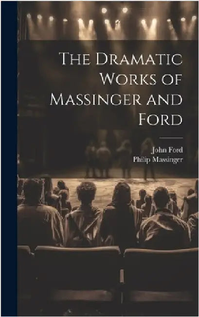 The Dramatic Works of Massinger and Ford by Ford, John