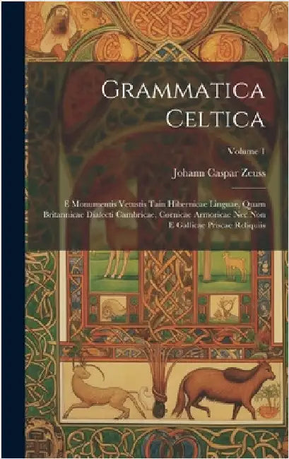 Grammatica Celtica: E Monumentis Vetustis Tain Hibernicae Linguae, Quam Britannicae Dialecti Cambricae, Cornicae Armoricae Nec Non E Galli by Zeuss, Johann Caspar