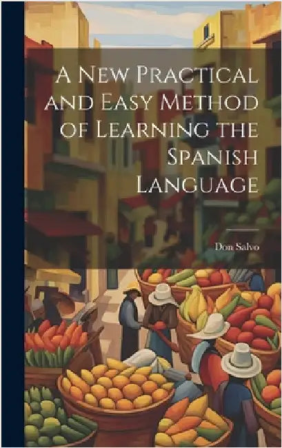 A New Practical and Easy Method of Learning the Spanish Language by Salvo, Don