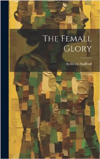 The Femall Glory by Stafford, Anthony