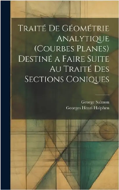Traité De Géométrie Analytique (Courbes Planes) Destiné a Faire Suite Au Traité Des Sections Coniques by Salmon, George