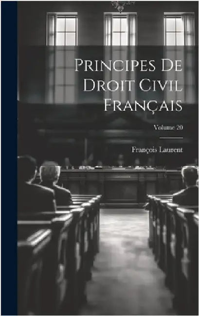 Principes De Droit Civil Français; Volume 20 by Laurent, François