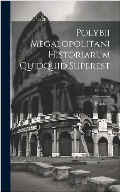 Polybii Megalopolitani Historiarum Quidquid Superest; Volume 1 by Polybius