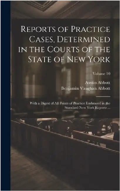 Reports of Practice Cases, Determined in the Courts of the State of New York: With a Digest of All Points of Practice Embraced in the Standard New Yor by Abbott, Austin