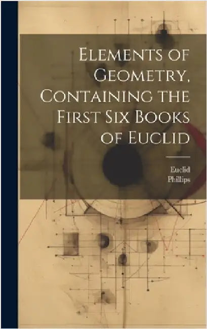 Elements of Geometry, Containing the First Six Books of Euclid by Euclid