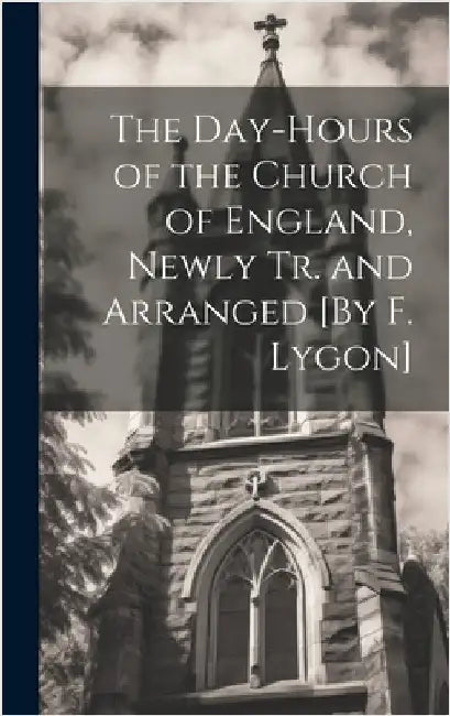 The Day-Hours of the Church of England, Newly Tr. and Arranged [By F. Lygon] by Anonymous