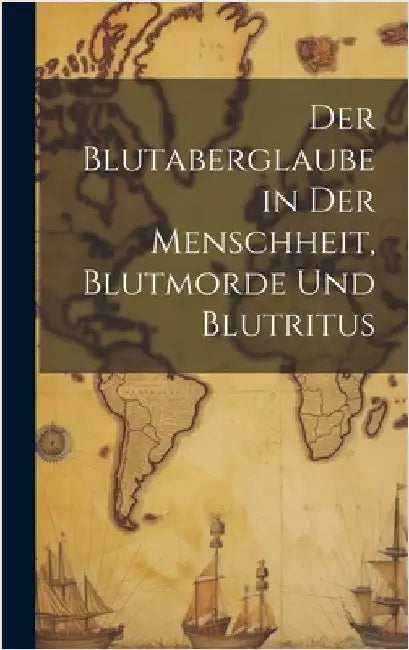 Der Blutaberglaube in Der Menschheit, Blutmorde Und Blutritus by Anonymous