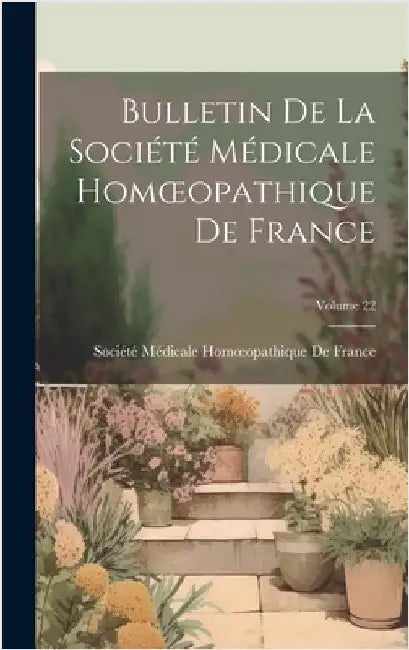 Bulletin De La Société Médicale Homoeopathique De France; Volume 22 by Société Médicale Homoeopathique de Fr