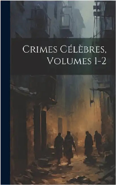 Crimes Célèbres, Volumes 1-2 by Anonymous