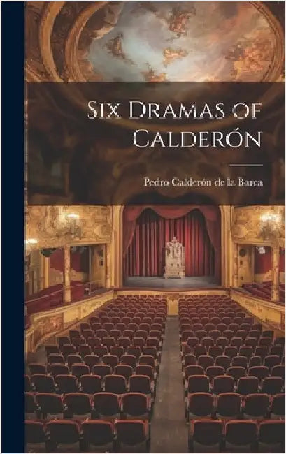 Six Dramas of Calderón by de la Barca, Pedro Calderón