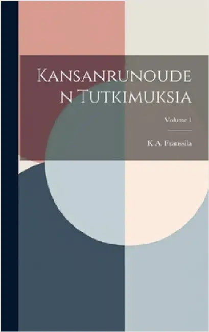 Kansanrunouden Tutkimuksia; Volume 1 by Franssila, K. A.