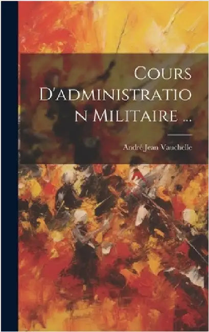 Cours D'administration Militaire ... by Vauchelle, [André Jean]