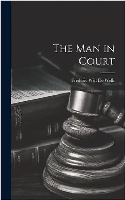 The Man in Court by De Wells, Frederic Witt