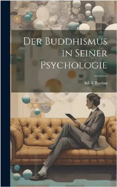 Der Buddhismus in Seiner Psychologie by Bastian, Adolf