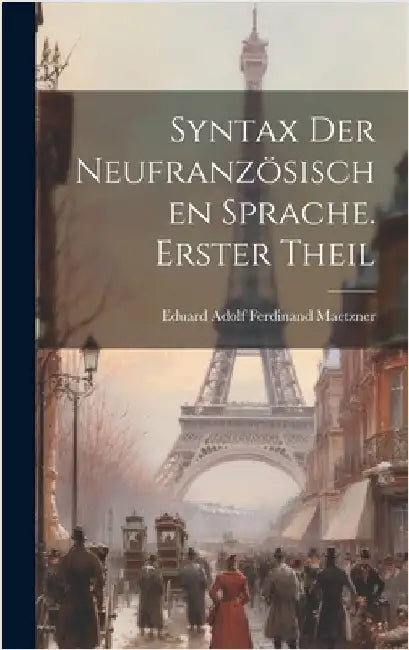 Syntax der neufranzösischen Sprache. Erster Theil by Maetzner, Eduard Adolf Ferdinand