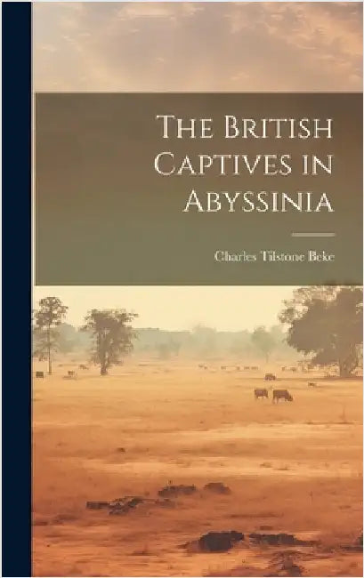 The British Captives in Abyssinia by Beke, Charles Tilstone