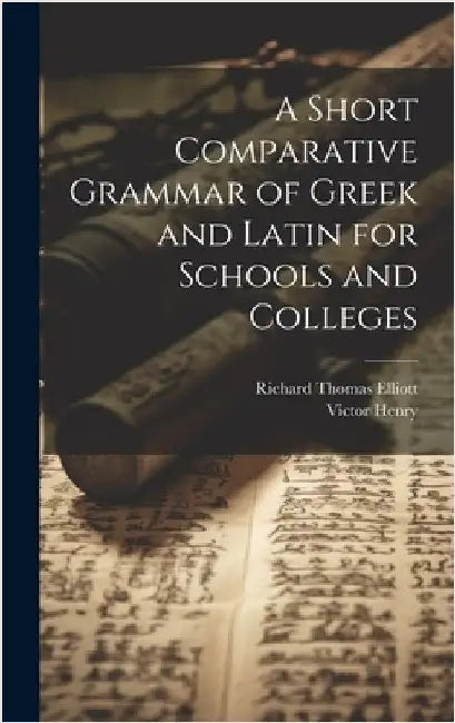 A Short Comparative Grammar of Greek and Latin for Schools and Colleges by Henry, Victor