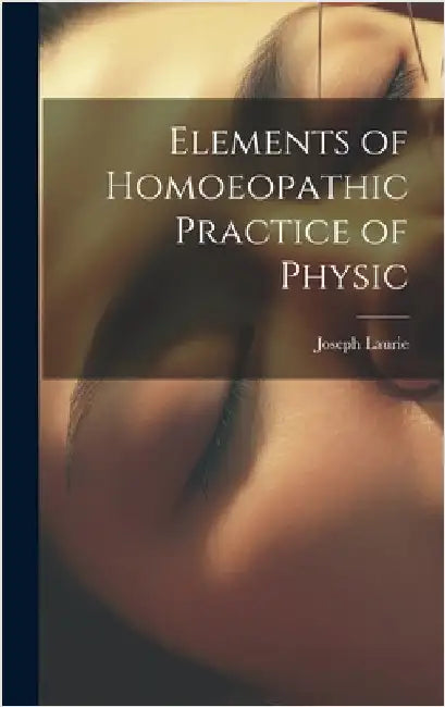 Elements of Homoeopathic Practice of Physic by Laurie, Joseph