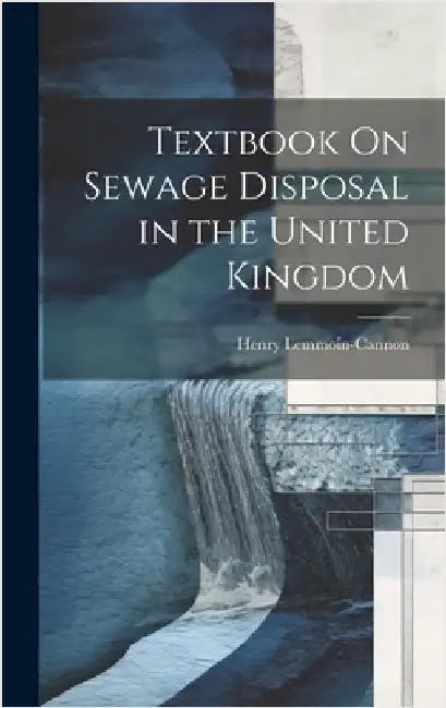 Textbook On Sewage Disposal in the United Kingdom by Lemmoin-Cannon, Henry