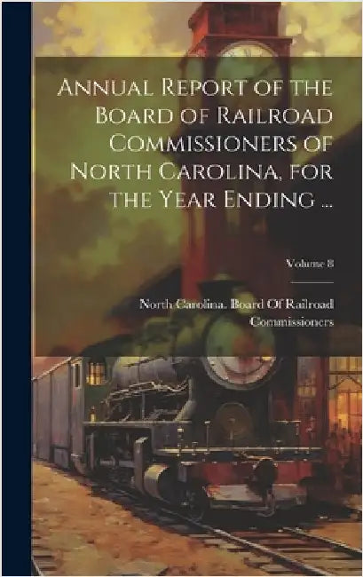 Annual Report of the Board of Railroad Commissioners of North Carolina, for the Year Ending ...; Volume 8 by North Carolina Board of Railroad Com