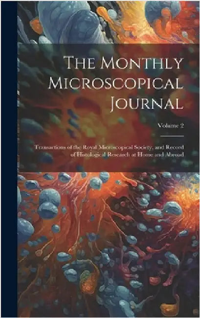 The Monthly Microscopical Journal: Transactions of the Royal Microscopical Society, and Record of Histological Research at Home and Abroad; Volume 2 by Anonymous