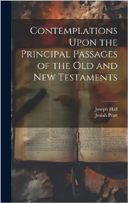 Contemplations Upon the Principal Passages of the Old and New Testaments by Hall, Joseph