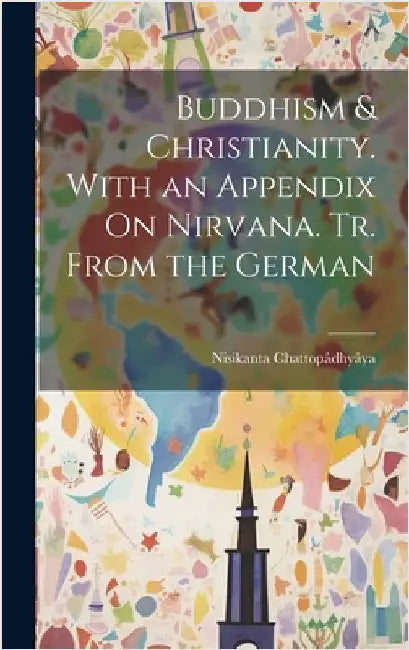 Buddhism & Christianity. With an Appendix On Nirvana. Tr. From the German by Chattopâdhyâya, Nisikanta