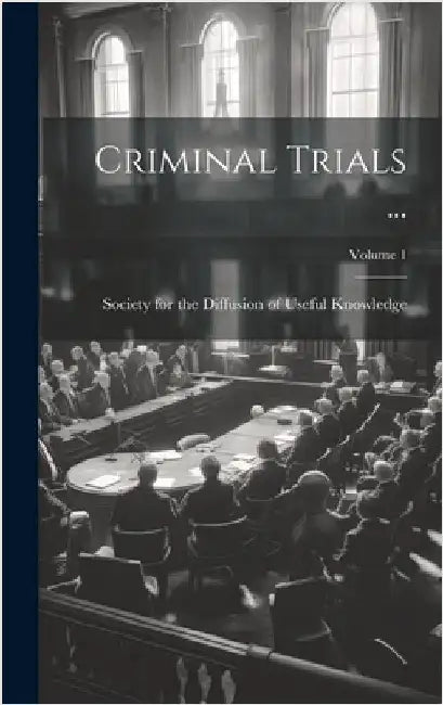 Criminal Trials ...; Volume 1 by Society for the Diffusion of Useful K