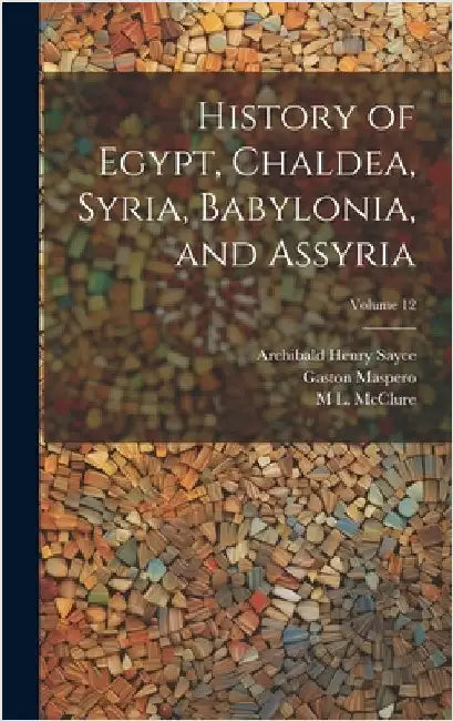 History of Egypt, Chaldea, Syria, Babylonia, and Assyria; Volume 12 by Sayce, Archibald Henry