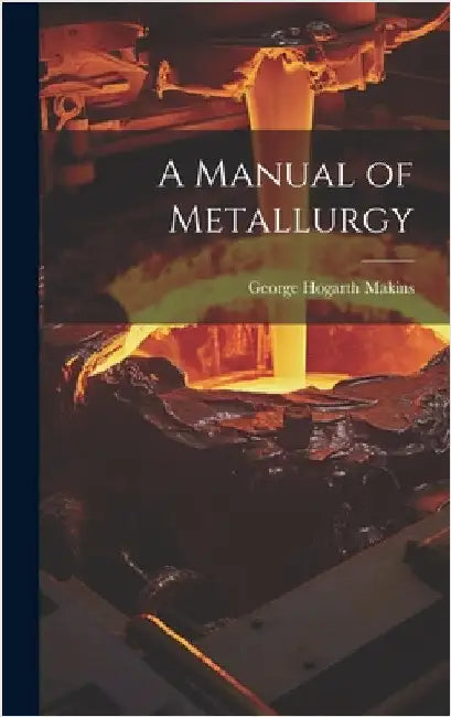 A Manual of Metallurgy by Makins, George Hogarth
