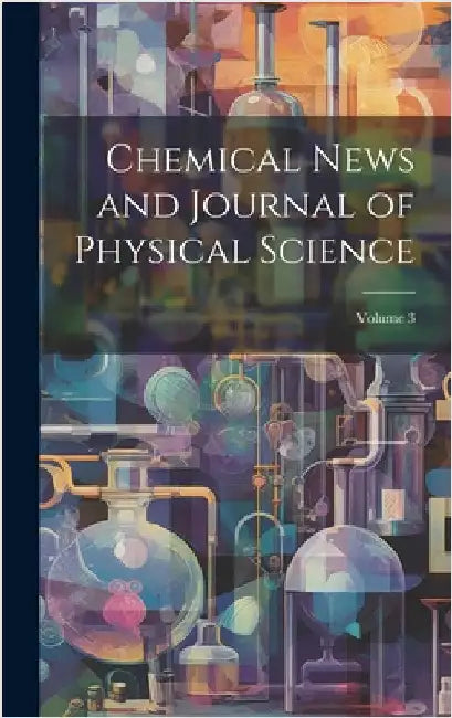 Chemical News and Journal of Physical Science; Volume 3 by Anonymous