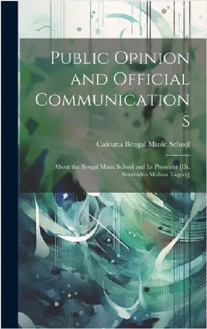 Public Opinion and Official Communications: About the Bengal Music School and Its President [Dr. Sourindro Mohun Tagore] by Bengal Music School, Calcutta