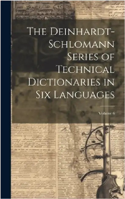 The Deinhardt-Schlomann Series of Technical Dictionaries in Six Languages; Volume 6 by Anonymous
