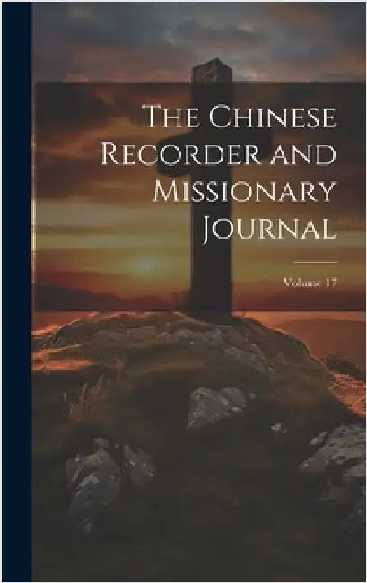 The Chinese Recorder and Missionary Journal; Volume 17 by Anonymous