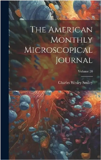 The American Monthly Microscopical Journal; Volume 20 by Smiley, Charles Wesley